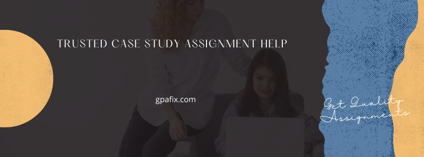 Trusted Case Study Assignment Help